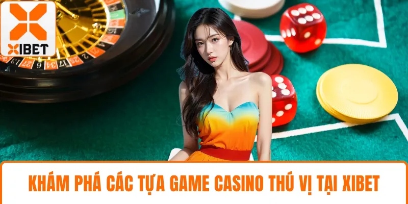 Khám phá các tựa game casino cực kỳ thú vị tại XIBET