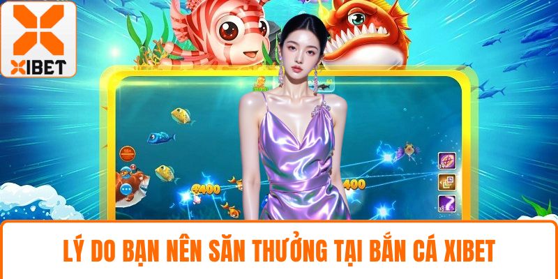 Bắn Cá XIBET - Khám Phá Thế Giới Dưới Đại Dương Xanh Thẳm 3 Lý do bạn nên săn thưởng tại bắn cá XIBET