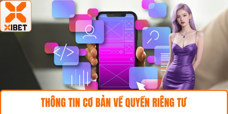 Quyền Riêng Tư XIBET – Bảo Vệ Dữ Liệu Cá Nhân An Toàn 1 Thông tin cơ bản về quyền riêng tư